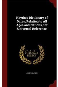 Haydn's Dictionary of Dates, Relating to All Ages and Nations, for Universal Reference