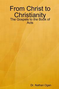 From Christ to Christianity: The Gospels to the Book of Acts