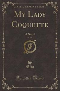 My Lady Coquette, Vol. 3 of 3: A Novel (Classic Reprint)