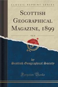 Scottish Geographical Magazine, 1899, Vol. 15 (Classic Reprint)
