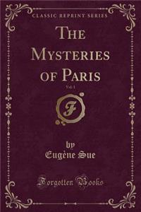 The Mysteries of Paris, Vol. 1 (Classic Reprint)