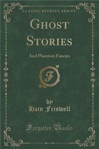 Ghost Stories: And Phantom Fancies (Classic Reprint)