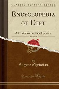 Encyclopedia of Diet, Vol. 5 of 5: A Treatise on the Food Question (Classic Reprint)