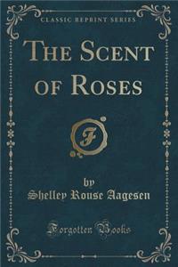 The Scent of Roses (Classic Reprint)