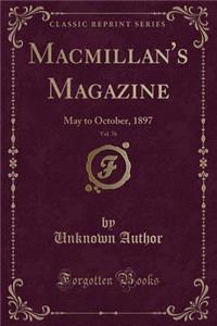 Macmillan's Magazine, Vol. 76: May to October, 1897 (Classic Reprint)