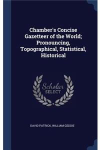 Chamber's Concise Gazetteer of the World; Pronouncing, Topographical, Statistical, Historical