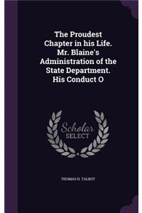 Proudest Chapter in his Life. Mr. Blaine's Administration of the State Department. His Conduct O