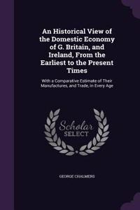 Historical View of the Domestic Economy of G. Britain, and Ireland, From the Earliest to the Present Times