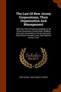 The Law of New Jersey Corporations, Their Organization and Management
