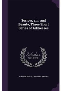 Sorrow, sin, and Beauty; Three Short Series of Addresses