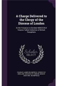 A Charge Delivered to the Clergy of the Diocese of London