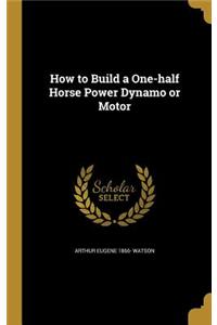 How to Build a One-half Horse Power Dynamo or Motor