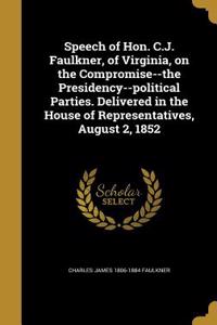 Speech of Hon. C.J. Faulkner, of Virginia, on the Compromise--the Presidency--political Parties. Delivered in the House of Representatives, August 2, 1852