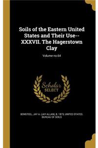 Soils of the Eastern United States and Their Use-- XXXVII. the Hagerstown Clay; Volume No.64