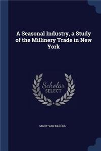 A Seasonal Industry, a Study of the Millinery Trade in New York