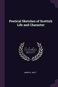 Poetical Sketches of Scottish Life and Character