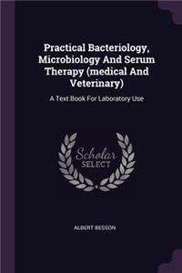 Practical Bacteriology, Microbiology And Serum Therapy (medical And Veterinary)