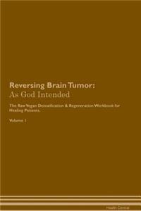 Reversing Brain Tumor: As God Intended the Raw Vegan Plant-Based Detoxification & Regeneration Workbook for Healing Patients. Volume 1