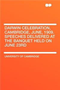Darwin Celebration, Cambridge, June, 1909. Speeches Delivered at the Banquet Held on June 23rd