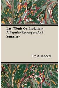 Last Words on Evolution; A Popular Retrospect and Summary