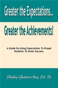 Greater the Expectations... Greater the Achievements! a Guide on Using Expectation to Propel Students to Great Success