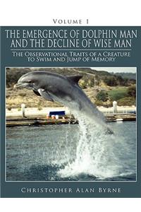 Emergence of Dolphin Man and the Decline of Wise Man: Volume 1. The Observational Traits of a Creature to Swim and Jump of Memory