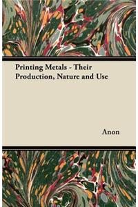 Printing Metals - Their Production, Nature and Use