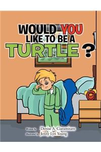 Would You Like to Be a Turtle?