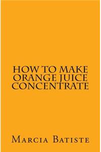 How to Make Orange Juice Concentrate