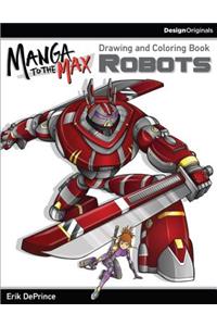 Manga to the Max Robots: Drawing and Coloring Book