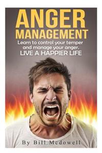 Anger Management: Learn to Control Your Temper and Manage Your Anger. Live a Happier Life