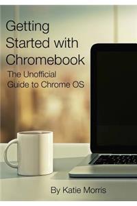Getting Started with Chromebook: The Unofficial Guide to Chrome OS