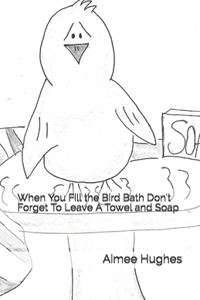 When You Fill the Bird Bath Don't Forget To Leave A Towel and Soap