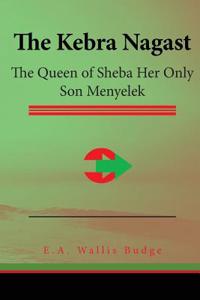 The Kebra Nagast: The Queen of Sheba Her Only Son Menyelek