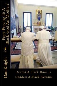 Pope Praying to a Black God an Mother?