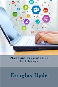 Planning Presentation In 5 Hours