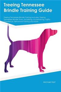 Treeing Tennessee Brindle Training Guide Treeing Tennessee Brindle Training Includes: Treeing Tennessee Brindle Tricks, Socializing, Housetraining, Agility, Obedience, Behavioral Training and More