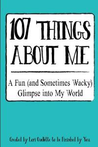 107 Things about Me: A Fun (and Sometimes Wacky) Glimpse Into My World
