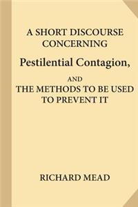 Short Discourse Concerning Pestilential Contagion, and the Methods to Be Used to Prevent It