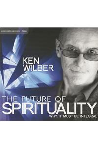 The Future of Spirituality: Why It Must Be Integral