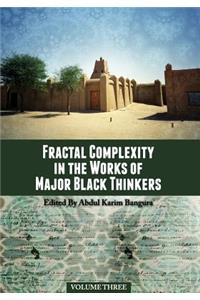 Fractal Complexity in the Works of Major Black Thinkers, Volume Three