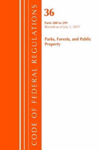 Code of Federal Regulations, Title 36 Parks, Forests, and Public Property 200-299, Revised as of July 1, 2017
