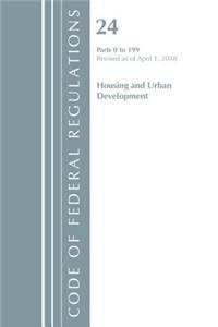 Code of Federal Regulations, Title 24 Housing and Urban Development 0-199, Revised as of April 1, 2018