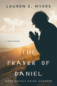 The Prayer of Daniel: When Angels Bring Answers