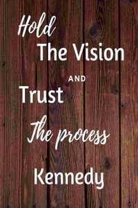 Hold The Vision and Trust The Process Kennedy's