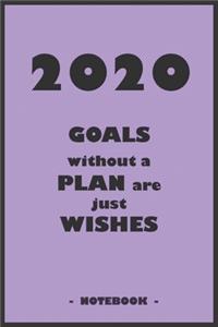 2020 GOALS without a PLAN are just WISHES - Notebook to write down your notes and organize your tasks for the year 2020