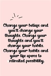 Change your beliefs and you'll change your thoughts. Change your thoughts and you'll change your habits. Change your habits and your life opens to unlimited possibility. Dot Grid Bullet Journal