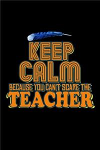 Keep calm because you can't scare the teacher
