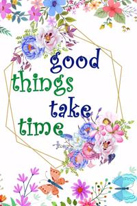 Good Things Take Time