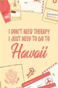 I Don't Need Therapy I Just Need To Go To Hawaii